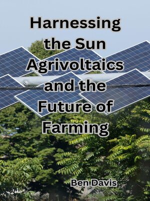 cover image of Harnessing the Sun Agrivoltaics and the Future of Farming